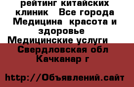 рейтинг китайских клиник - Все города Медицина, красота и здоровье » Медицинские услуги   . Свердловская обл.,Качканар г.